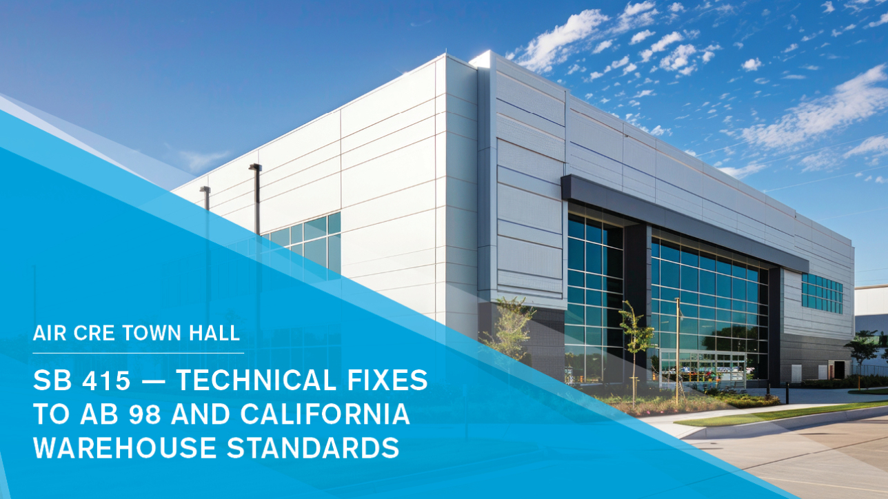 AIR CRE recaps the November 12 Town Hall on SB 415, the bill that delivers technical fixes to AB 98 on California Industrial Warehouse Standards.